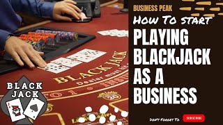 How to Start Playing Blackjack As a Business | Business Peak