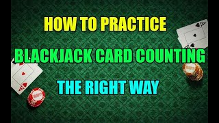 How to Practice Blackjack Card Counting the Right Way