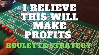 I BELIEVE THIS ROULETTE STRATEGY WILL MAKE PROFITS