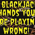 Five Blackjack Hands You Are Playing Wrong!