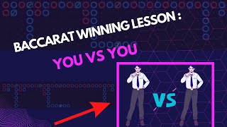 Baccarat winning lesson: You Vs You.
