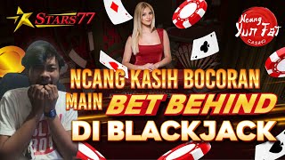 Tips Blackjack Bet Behind Bikin Profit ala Ncang Yun Fat❗❗