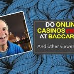 Do Online Casinos Cheat at Baccarat?  And other viewer questions.