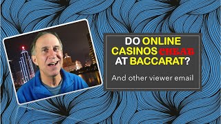 Do Online Casinos Cheat at Baccarat?  And other viewer questions.