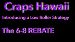 Craps Hawaii — Introducing the 6-8 REBATE a Low Roller Strategy