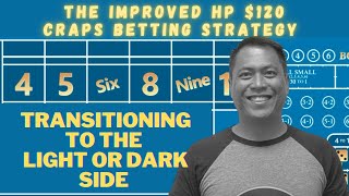Improved HP $120 Craps Betting Strategy and Transitions to the Light and Dark Side