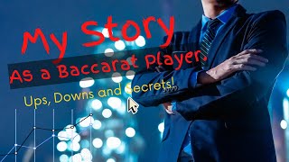 my story as a baccarat player. Ups, downs and secrets.