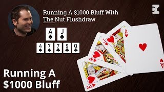 Poker Strategy: Running A $1000 Bluff With The Nut Flushdraw