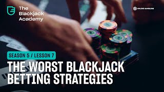 The worst Blackjack betting strategies (S5L7 – The Blackjack Academy)