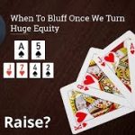 Poker Strategy: When To Bluff Once We Turn Huge Equity