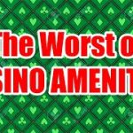The Worst of Casinos Amenities (Info & RANT)