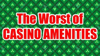 The Worst of Casinos Amenities (Info & RANT)