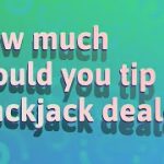 How much should you tip blackjack dealer?