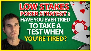 Small & Low Stakes Poker Strategy: Have You Ever Tried To Take A Test When You’re Tired?