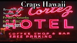 Craps Hawaii — El Cortez Premiers Saturday Dec 31st 4:00pm HST Session #2 Recorded Live October 2022