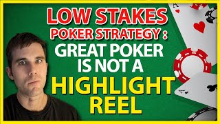 Small & Low Stakes Poker Strategy: Great Poker Is Not A Highlight Reel