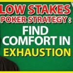 Small & Low Stakes Poker Strategy: Find Comfort In Exhaustion