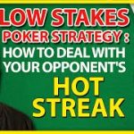 Small & Low Stakes Poker Strategy: How To Deal With Your Opponent’s Hot Streak