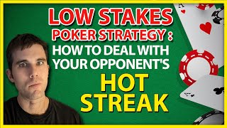 Small & Low Stakes Poker Strategy: How To Deal With Your Opponent’s Hot Streak