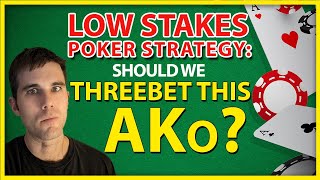 Low Stakes Poker Strategy: Should We Threebet This AKo?