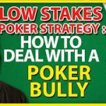 Small & Low Stakes Poker Strategy: How To Deal With A Poker BULLY