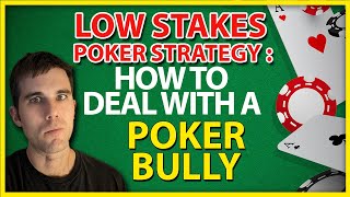 Small & Low Stakes Poker Strategy: How To Deal With A Poker BULLY