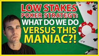 Low Stakes Poker Strategy: What Do We Do Versus This MANIAC?!