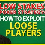 Low Stakes Poker Strategy: How To Exploit Loose Players