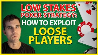 Low Stakes Poker Strategy: How To Exploit Loose Players