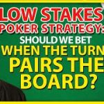 Low Stakes Poker Strategy: Should We Bet When The Turn Pairs The Board?
