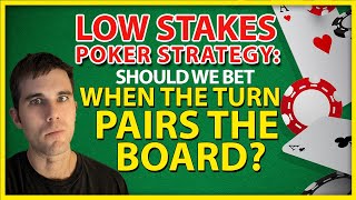 Low Stakes Poker Strategy: Should We Bet When The Turn Pairs The Board?