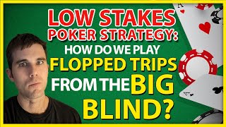 Low Stakes Poker Strategy: How Do We Play Flopped Trips From The Big Blind