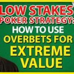 Low Stakes Poker Strategy: How To Use Overbets For Extreme Value