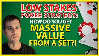 Low Stakes Poker Strategy: How Do You Get MASSIVE Value From A Set