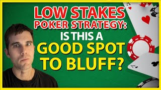 Low Stakes Poker Strategy: Is This A Good Spot To Bluff