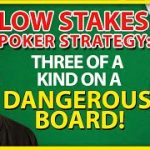Low Stakes Poker Strategy: Three Of A Kind On A Dangerous Board