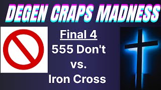 555 Don’t vs. Iron Cross – Rd. 3 DEGEN CRAPS MADNESS