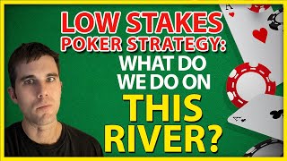 Low Stakes Poker Strategy: What Do We Do On This River