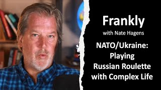 NATO/Ukraine: Playing Russian Roulette with Complex Life | Frankly #33