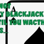 DO NOT PLAY BLACKJACK UNTIL YOU WATCH THIS….