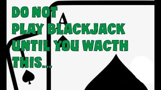DO NOT PLAY BLACKJACK UNTIL YOU WATCH THIS….