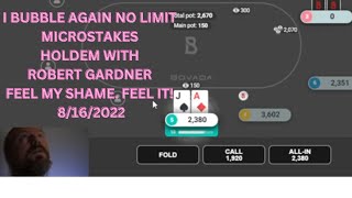 I bubble again no limit microstakes holdem with robert gardner feel my shame. feel it! 8/16/2022